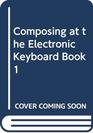 Composing at the Electronic Keyboard Book 1