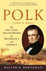 Polk The Man Who Transformed the Presidency and America