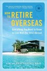 How to Retire Overseas: Everything You Need to Know to Live Well (for Less) Abroad