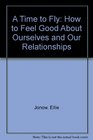 A Time to Fly How to Feel Good About Ourselves and Our Relationships