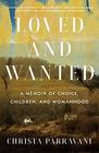 Loved and Wanted A Memoir of Choice Children and Womanhood