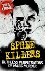 Spree Killers Ruthless Perpetrators of Mass Murder