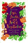 Fast Fresh and Spicy Vegetarian Healthful Recipes for the Cook on the Run