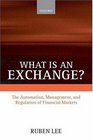 What is an Exchange The Automation Management and Regulation of Financial Markets