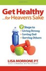 Get Healthy for Heaven's Sake 7 Steps to Living Strong Loving God and Serving Others