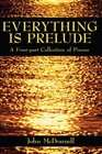 Everything is Prelude A Fourpart Collection of Poems