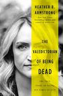 The Valedictorian of Being Dead The True Story of Dying Ten Times to Live