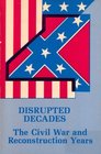Disrupted Decades The Civil War and Reconstruction Years