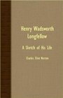 Henry Wadsworth Longfellow  A Sketch Of His Life