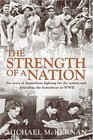 The Strength of a Nation Six Years of Australians Fighting For the Nation and Defending the Homefront in World War II