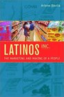 Latinos Inc The Marketing and Making of a People