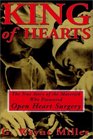 King of Hearts The True Story of the Maverick Who Pioneered Open Heart Surgery