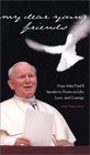 My Dear Young Friends Pope John Paul II Speaks to Teens on Life Love and Courage