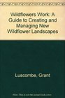 Wildflowers Work A Guide to Creating and Managing New Wildflower Landscapes