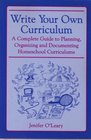 Write Your Own Curriculum A Complete Guide to Planning Organizing and Documenting Homeschool Curriculums
