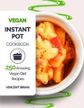 Vegan Instant Pot Cookbook 250 Amazing Vegan Diet Recipes