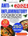 AntiInflammatory Cookbook for Beginners 2024 Discover 250 authentic simple healthy and delicious recipes ideal for those just starting out and  antiinflammatory foods in the right amounts