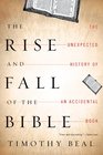 The Rise and Fall of the Bible The Unexpected History of an Accidental Book