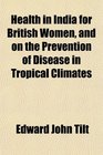 Health in India for British Women and on the Prevention of Disease in Tropical Climates