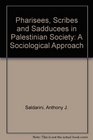 Pharisees Scribes and Sadducees in Palestinian Society A Sociological Approach