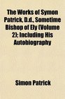 The Works of Symon Patrick Dd Sometime Bishop of Ely  Including His Autobiography