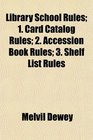 Library School Rules 1 Card Catalog Rules 2 Accession Book Rules 3 Shelf List Rules
