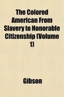 The Colored American From Slavery to Honorable Citizenship