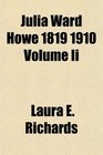 Julia Ward Howe 1819 1910 Volume Ii