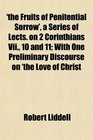 'the Fruits of Penitential Sorrow' a Series of Lects on 2 Corinthians Vii 10 and 11 With One Preliminary Discourse on 'the Love of Christ