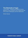 The Elements of logic In four books Designed particularly for young gentlemen at the university and to prepare the way to the study of philosophy and the mathematics
