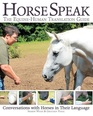 Horse Speak An EquineHuman Translation Guide How to Converse with Your Horse in His Language