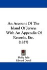An Account Of The Island Of Jersey With An Appendix Of Records Etc