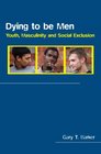 Dying to be Men Youth Masculinity and Social Exclusion