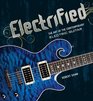 Electrified The Art of the Contemporary Electric Guitar