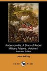 Andersonville A Story of Rebel Military Prisons Volume I