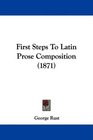 First Steps To Latin Prose Composition