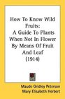How To Know Wild Fruits A Guide To Plants When Not In Flower By Means Of Fruit And Leaf
