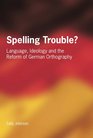 Spelling Trouble Language Ideology And The Reform Of German Orthography
