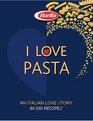 I LOVE Pasta A Long Love Story in 120 Recipes