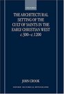 The Architectural Setting of the Cult of Saints in the Early Christian West C3001200