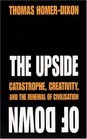 The Upside of Down Catastrophe Creativity and the Renewal of Civilization