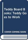 Teddy Board Books Teddy Goes to Work
