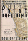 White Tribe Dreaming Apartheid's Bitter Roots as Witnessed by Eight Generations of an Afrikaner Family