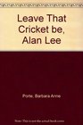 Leave That Cricket Be Alan Lee