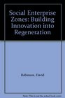 Social Enterprise Zones Building Innovation into Regeneration