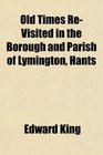 Old Times ReVisited in the Borough and Parish of Lymington Hants