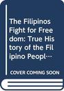 The Filipinos Fight for Freedom True History of the Filipino People During Their 400 Years' Struggle