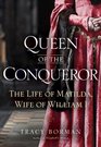 Queen of the Conqueror The Life of Matilda Wife of William I
