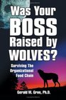 Was Your Boss Raised By Wolves?: Surviving The Organizational Food Chain