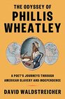 The Odyssey of Phillis Wheatley A Poet's Journeys Through American Slavery and Independence